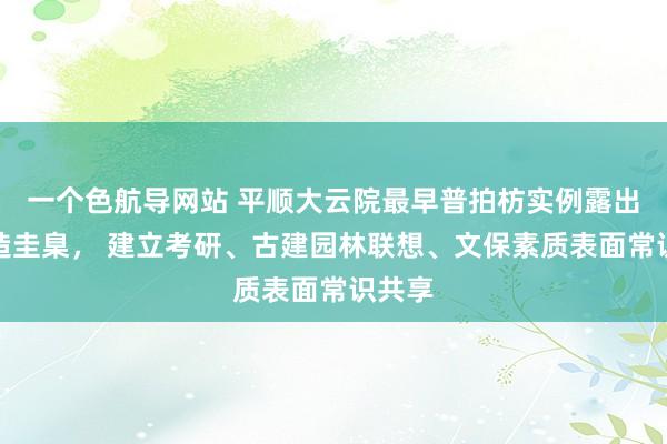 一个色航导网站 平顺大云院最早普拍枋实例露出，营造圭臬， 建立考研、古建园林联想、文保素质表面常识共享