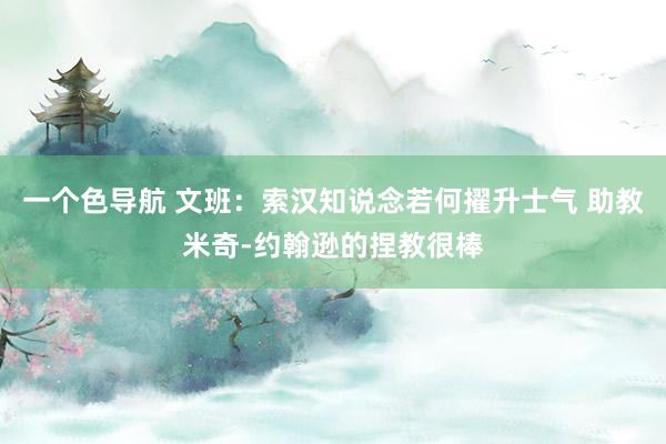 一个色导航 文班：索汉知说念若何擢升士气 助教米奇-约翰逊的捏教很棒